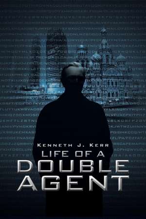 Life of a Double Agent de Kenneth J. Kerr