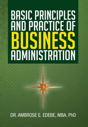 Basic Principles and Practice of Business Administration de Ambrose E. Edebe Mba