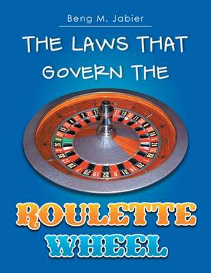 The Laws That Govern The Roulette Wheel de Beng M. Jabier