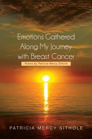 Emotions Gathered Along My Journey with Breast Cancer de Patricia Mercy Sithole