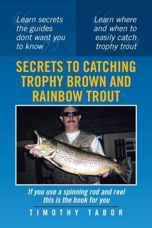 Secrets to Catching Trophy Brown and Rainbow Trout de Timothy Tabor