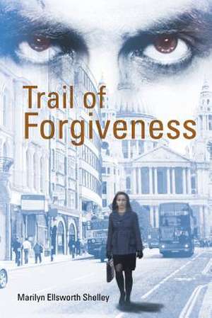 Trail of Forgiveness de Marilyn Ellsworth Shelley