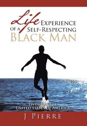 Life Experience of a Self Respecting Black Man de J. Pierre