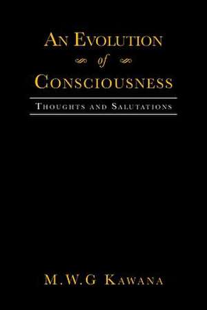 An Evolution of Consciousness de M. W. G. Kawana