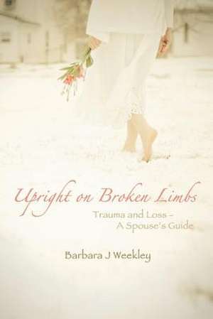 Upright on Broken Limbs de Barbara J. Weekley