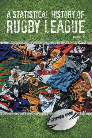 A Statistical History of Rugby League - Volume VI de Stephen Kane