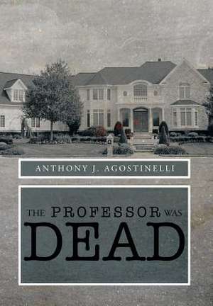 The Professor Was Dead de Anthony J. Agostinelli