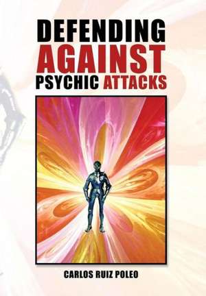 Defending Against Psychic Attacks de Carlos Ruiz Poleo
