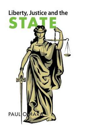 Liberty, Justice and the State de Paul O'Hara