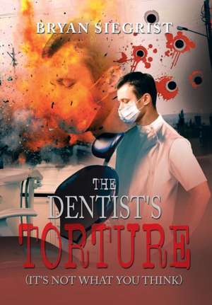 The Dentist's Torture de Bryan Siegrist