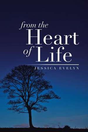 From the Heart of Life de Jessica Evelyn