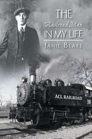 The Railroad Man in My Life de Janie Blake