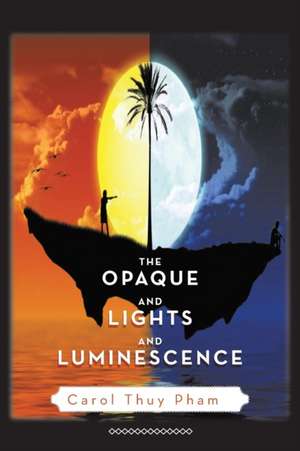 The Opaque and Lights and Luminescence de Carol Thuy Pham