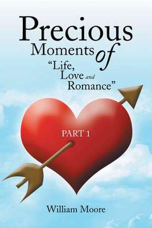 Precious Moments of Life, Love and Romance de William Moore