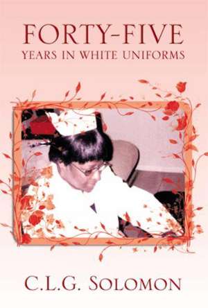 Forty-Five Years in White Uniforms de C. L. G. Solomon