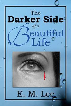 The Darker Side of a Beautiful Life de E. M. Lee