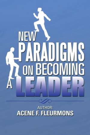 New Paradigms on Becoming a Leader de Acene F. Fleurmons