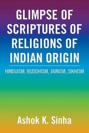 Glimpse of Scriptures of Religions of Indian Origin de Ashok K. Sinha