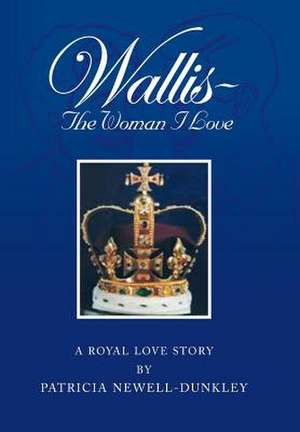 Newell-Dunkley, P: Wallis - The Woman I Love