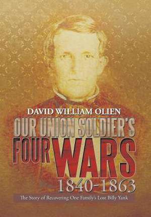 Our Union Soldier's Four Wars 1840-1863 de Olien, David William