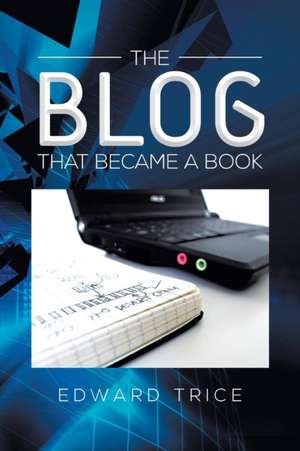 The Blog That Became a Book de Edward Trice