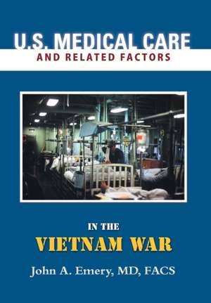 U.S. Medical Care and Related Factors in the Vietnam War de MD Facs John A. Emery