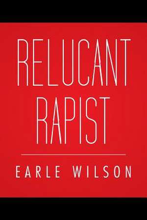 Relucant Rapist de Earle Wilson