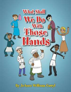 What Shall We Do with Those Hands de Joanne Williams Carryl