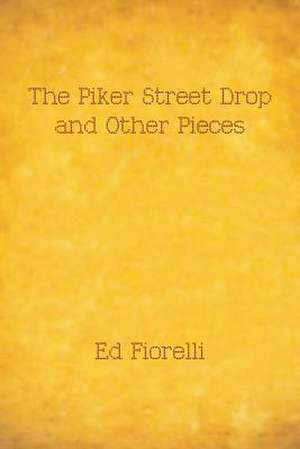 The Piker Street Drop and Other Pieces de Ed Fiorelli