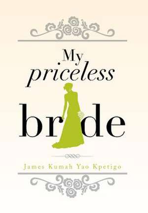 My Priceless Bride de James Kumah Yao Kpetigo