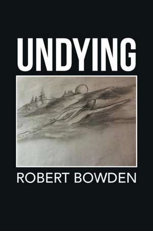 Undying de Robert Bowden