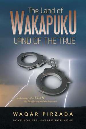 The Land of Wakapuku-Land of the True de Waqar Pirzada