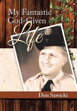 My Fantastic God-Given Life de Don Sawicki