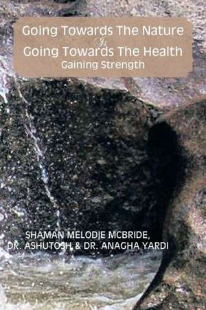 Going Towards the Nature Is Going Towards the Health; Gaining Strength de Melodie McBride