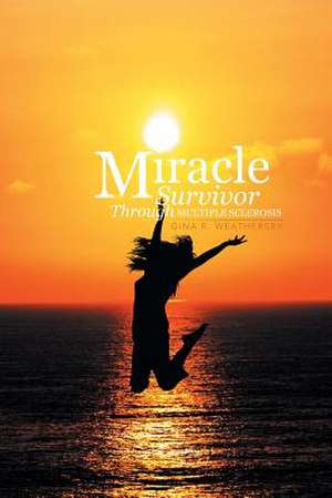 Miracle Survivor Through Multiple Sclerosis de Gina R. Weathersby