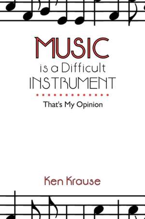 Music Is a Difficult Instrument de Ken Krause