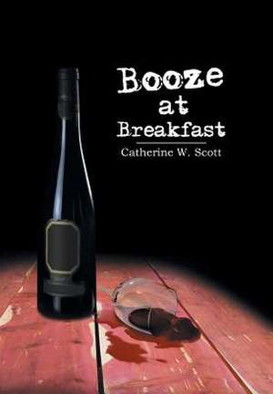 Booze at Breakfast de Catherine W. Scott