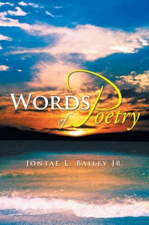 Words of Poetry de Jontae L. Bailey Jr