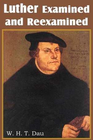 Luther Examined and Reexamined; A Review of Catholic Criticism and a Plea for Revaluation: On the Incarnation de W. H. T. Dau