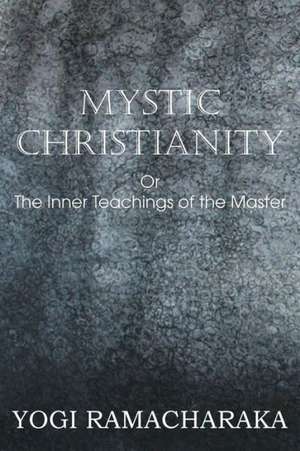 Mystic Christianity, or the Inner Teachings of the Master de Yogi Ramacharaka