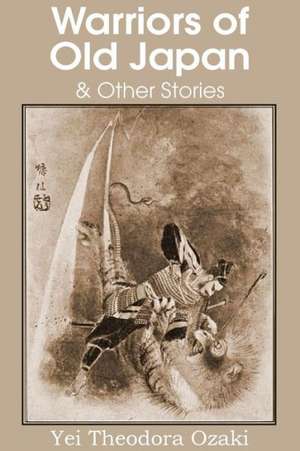 Warriors of Old Japan and Other Stories de Yei Theodora Ozaki