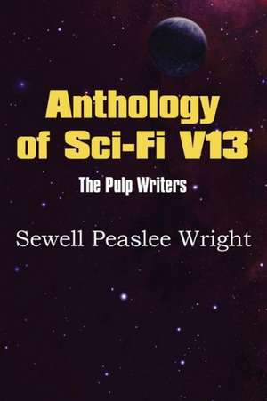 Anthology of Sci-Fi V13, the Pulp Writers - Sewell Peaslee Wright de Sewell Peaslee Wright