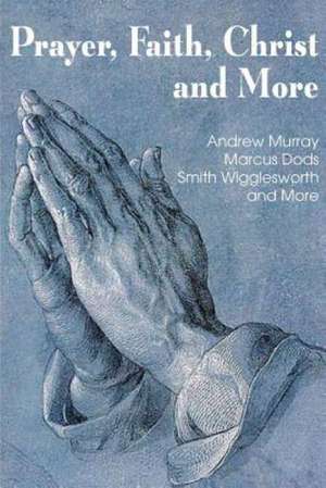 Prayer Faith Christ and More de Smith Wigglesworth