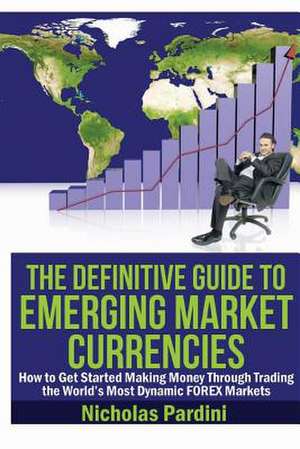 The Definitive Guide to Emerging Market Currencies de Nicholas Pardini