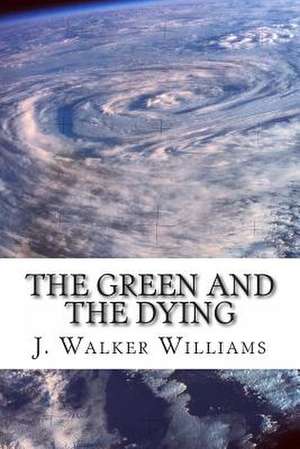 The Green and the Dying de J. Walker Williams