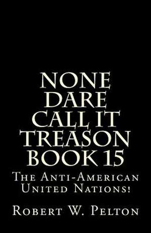 None Dare Call It Treason Book 15 de Robert W. Pelton