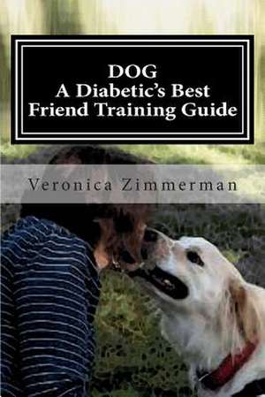 Dog a Diabetic's Best Friend Training Guide de Veronica D. Zimmerman