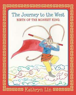 The Journey to the West Birth of the Monkey King de Kathryn Lin