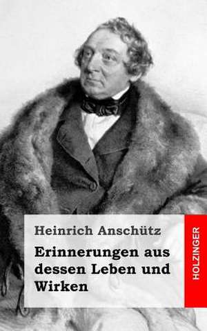 Erinnerungen Aus Dessen Leben Und Wirken de Heinrich Anschutz