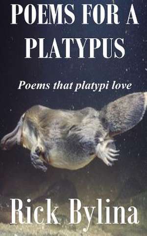 Poems for a Platypus de Rick Bylina